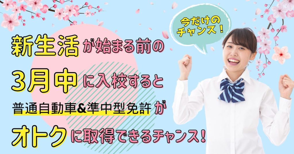 新生活が始まる前の3月中に入校すると普通自動車と準中型免許がお得に取得できるチャンス！